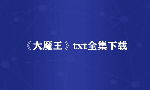 《大魔王》txt全集下载