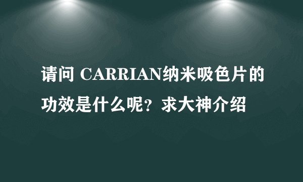 请问 CARRIAN纳米吸色片的功效是什么呢？求大神介绍