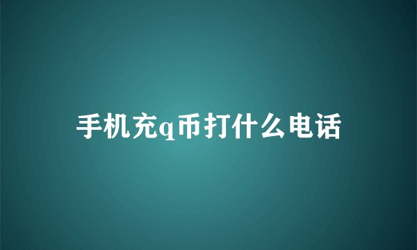 手机充q币打什么电话
