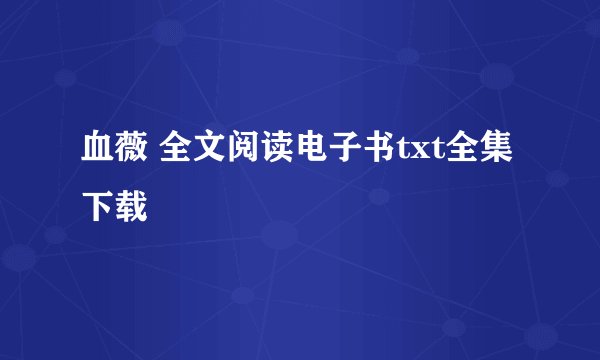 血薇 全文阅读电子书txt全集下载