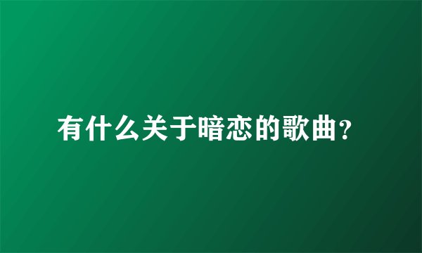 有什么关于暗恋的歌曲？