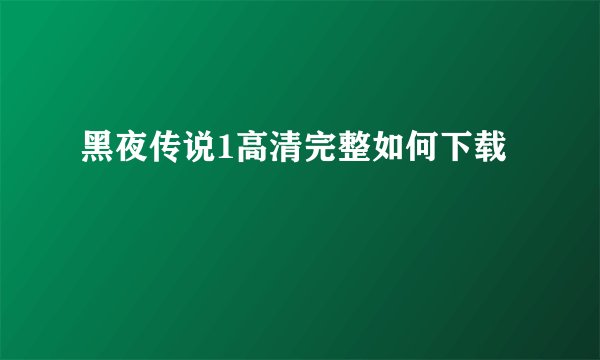 黑夜传说1高清完整如何下载