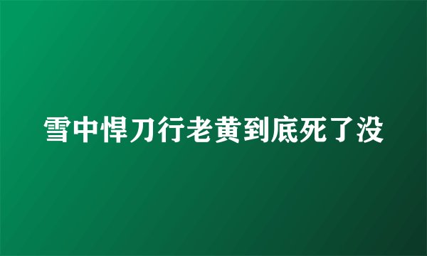 雪中悍刀行老黄到底死了没