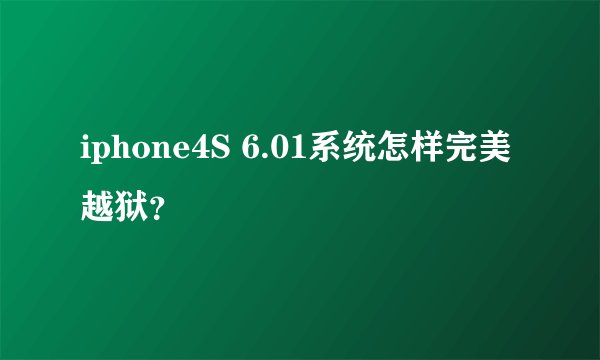 iphone4S 6.01系统怎样完美越狱？
