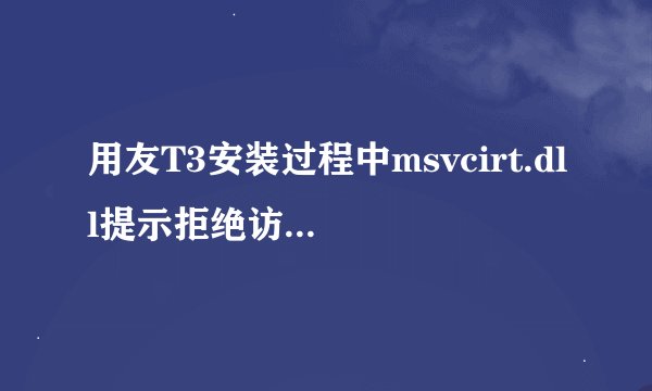 用友T3安装过程中msvcirt.dll提示拒绝访问，导致用友软件无法使用