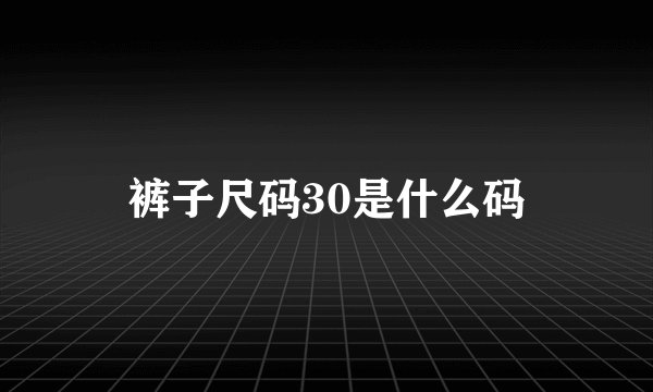 裤子尺码30是什么码