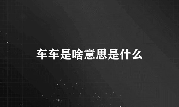 车车是啥意思是什么