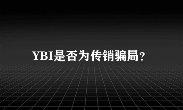 YBI是否为传销骗局？