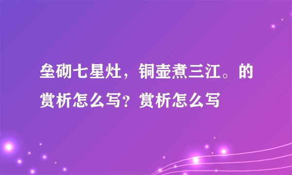 垒砌七星灶，铜壶煮三江。的赏析怎么写？赏析怎么写