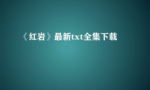 《红岩》最新txt全集下载