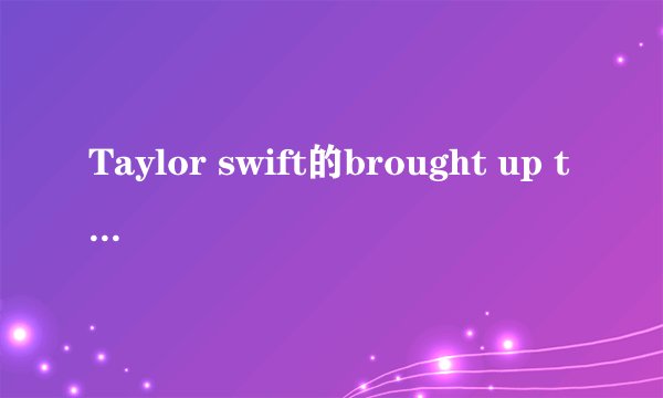 Taylor swift的brought up that way歌词及翻译