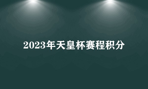 2023年天皇杯赛程积分