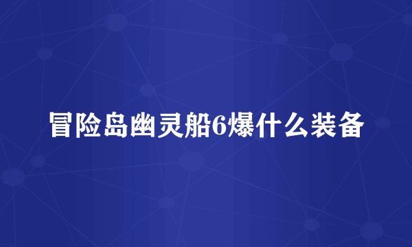 冒险岛幽灵船6爆什么装备