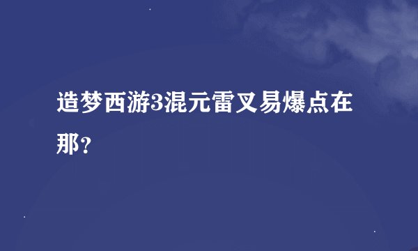 造梦西游3混元雷叉易爆点在那？