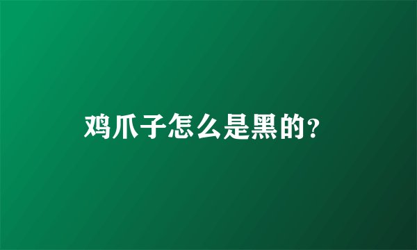 鸡爪子怎么是黑的？