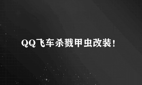 QQ飞车杀戮甲虫改装！