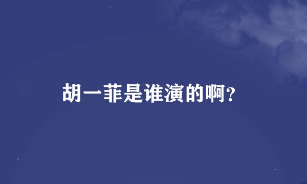 胡一菲是谁演的啊？