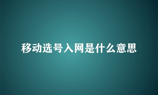 移动选号入网是什么意思