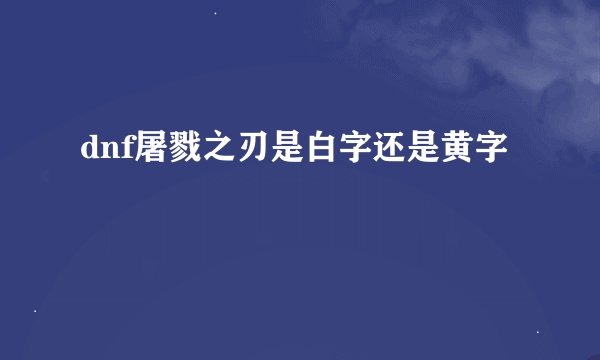 dnf屠戮之刃是白字还是黄字