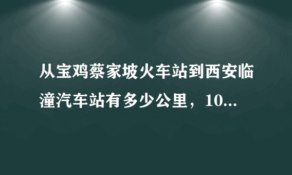从宝鸡蔡家坡火车站到西安临潼汽车站有多少公里，100踏板一次加10元的
