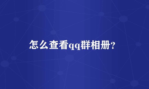 怎么查看qq群相册？