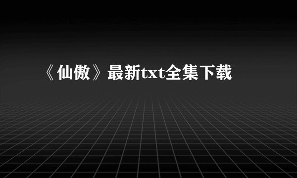 《仙傲》最新txt全集下载
