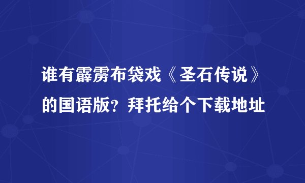 谁有霹雳布袋戏《圣石传说》的国语版？拜托给个下载地址