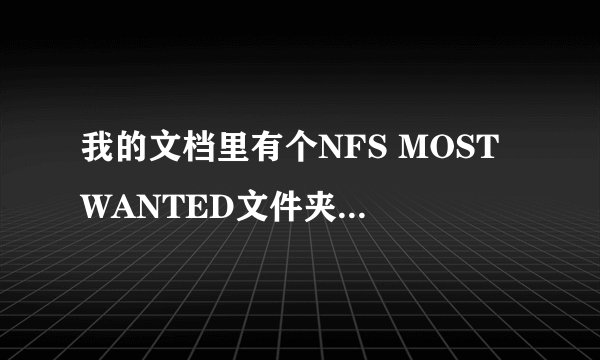 我的文档里有个NFS MOST WANTED文件夹是什么？！