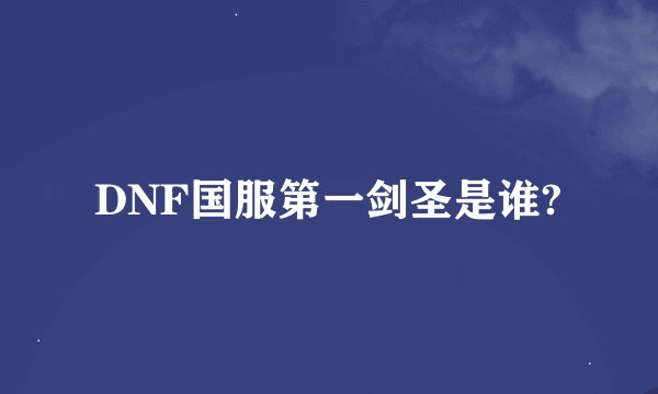 DNF国服第一剑圣是谁?