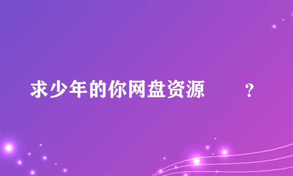 求少年的你网盘资源🙏🏻？