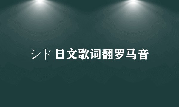 シド日文歌词翻罗马音