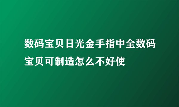 数码宝贝日光金手指中全数码宝贝可制造怎么不好使