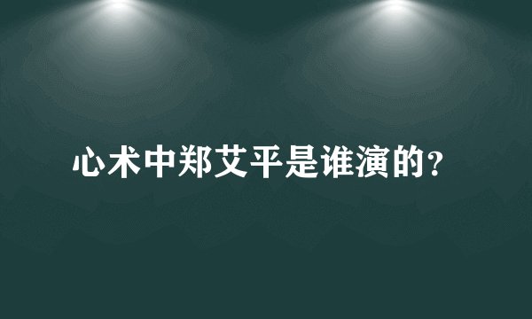心术中郑艾平是谁演的？