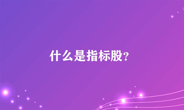什么是指标股？