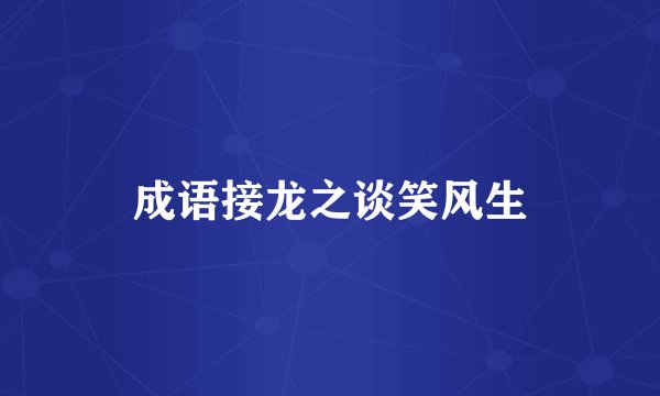 成语接龙之谈笑风生