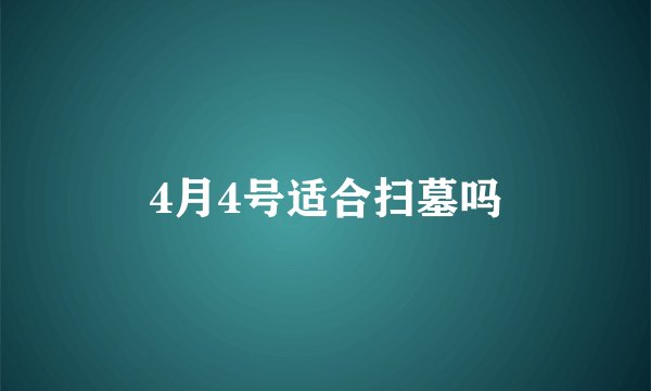 4月4号适合扫墓吗