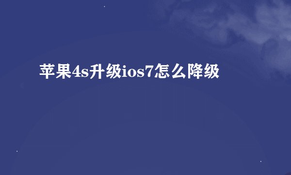 苹果4s升级ios7怎么降级