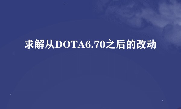 求解从DOTA6.70之后的改动