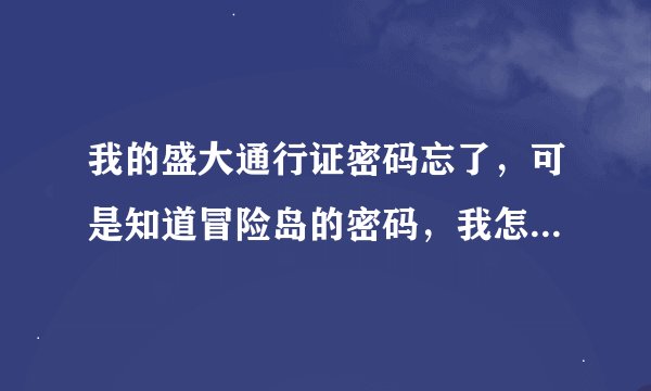 我的盛大通行证密码忘了，可是知道冒险岛的密码，我怎样找回？？？