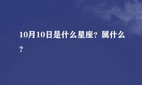 10月10日是什么星座？属什么？