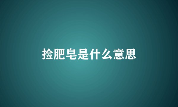 捡肥皂是什么意思