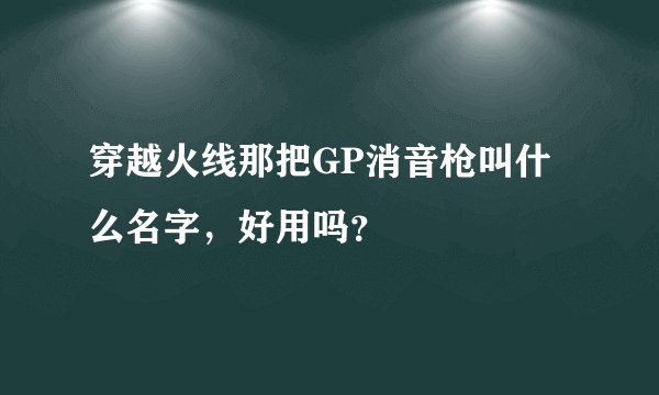 穿越火线那把GP消音枪叫什么名字，好用吗？