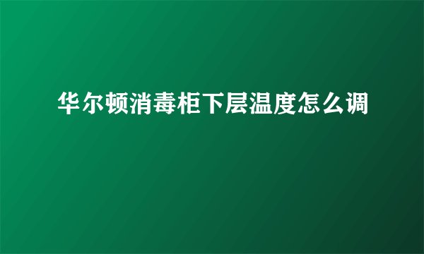 华尔顿消毒柜下层温度怎么调