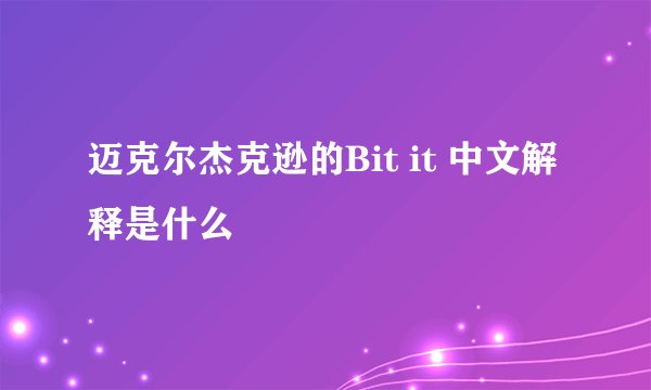 迈克尔杰克逊的Bit it 中文解释是什么