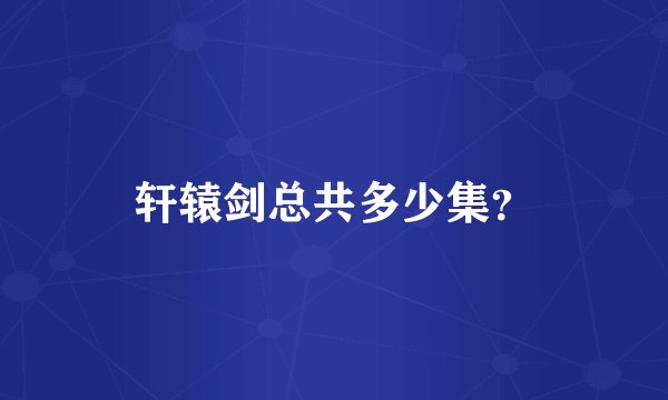 轩辕剑总共多少集？