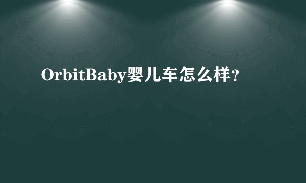 OrbitBaby婴儿车怎么样？