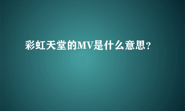 彩虹天堂的MV是什么意思？