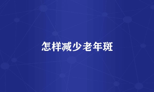 怎样减少老年斑