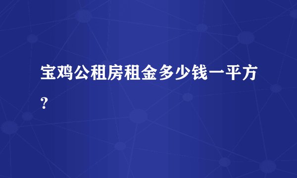 宝鸡公租房租金多少钱一平方？