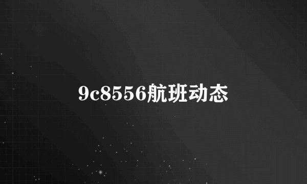 9c8556航班动态